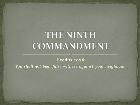 Exodus 20:16 You shall not bear false witness against your neighbour.