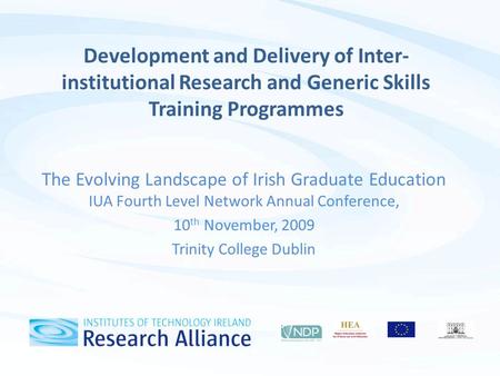 The Evolving Landscape of Irish Graduate Education IUA Fourth Level Network Annual Conference, 10 th November, 2009 Trinity College Dublin Development.