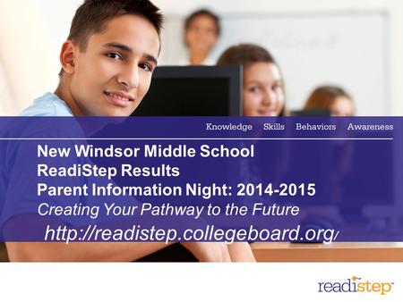 1 New Windsor Middle School ReadiStep Results Parent Information Night: 2014-2015 Creating Your Pathway to the Future