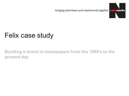 Felix case study 1 Building a brand in newspapers from the 1980’s to the present day.