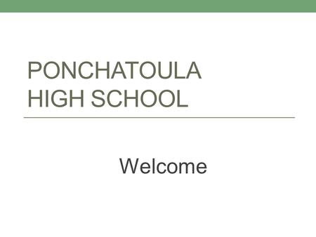 PONCHATOULA HIGH SCHOOL Welcome. Faculty 99 Educators 63 Bachelor 21 M. Ed. 13 M. Ed. +30 2 Ph.D. 6 National Board Certification.