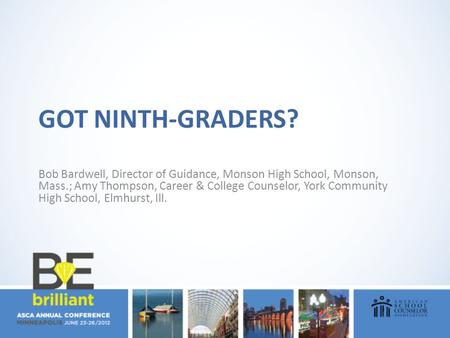 Got Ninth-Graders? Bob Bardwell, Director of Guidance, Monson High School, Monson, Mass.; Amy Thompson, Career & College Counselor, York Community High.