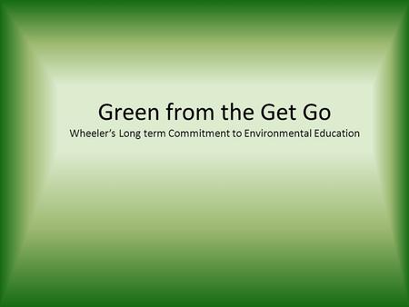 Green from the Get Go Wheeler’s Long term Commitment to Environmental Education.