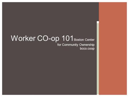 Worker CO-op 101 Boston Center for Community Ownership bcco.coop.