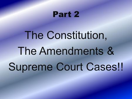 Part 2 The Constitution, The Amendments & Supreme Court Cases!!