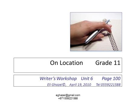 On Location Grade 11 Writer’s Workshop Unit 6 Page 100 Eli Ghazel©, April 19, 2010 Tel 0559221588 +971559221588.