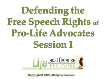 INTRODUCTION: Goal: To prepare attorneys to defend the free speech rights of life advocates.