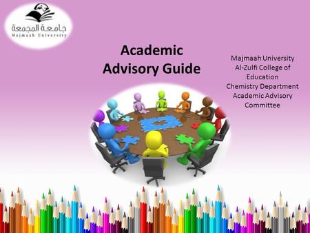 Academic Advisory Guide Majmaah University Al-Zulfi College of Education Chemistry Department Academic Advisory Committee.