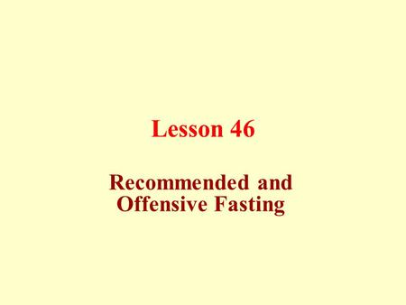 Lesson 46 Recommended and Offensive Fasting. Recommended Fasting Days recommended for fasting throughout the year are: a) The day of `Arafah (for other.