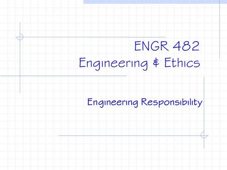 ENGR 482 Engineering & Ethics