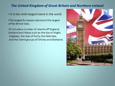 The United Kingdom of Great Britain and Northern Ireland It is the ninth largest island in the world The largest European island and the largest of the.