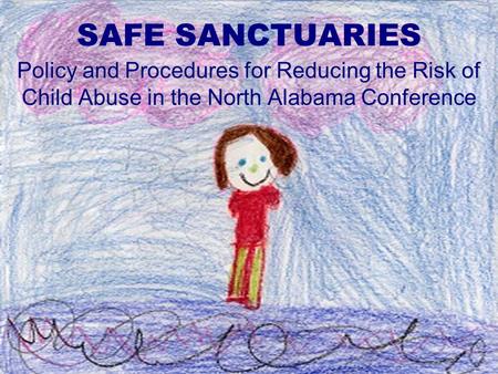 SAFE SANCTUARIES Policy and Procedures for Reducing the Risk of Child Abuse in the North Alabama Conference.