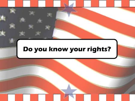 Do you know your rights? Constitution Pre-Quiz Game Created by your Wonderful teacher. Created by Cris Higginbotham, copyright 2003.