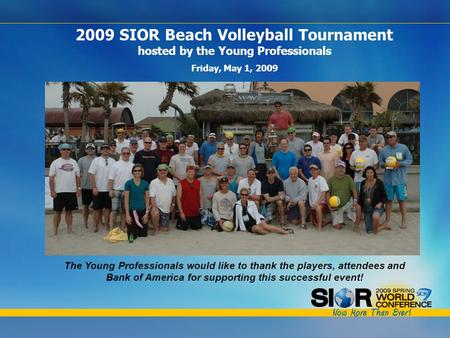 The Young Professionals would like to thank the players, attendees and Bank of America for supporting this successful event! 2009 SIOR Beach Volleyball.