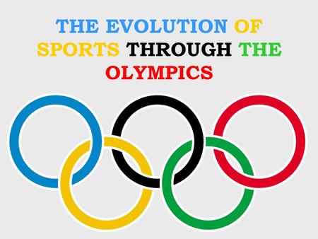 THE EVOLUTION OF SPORTS THROUGH THE OLYMPICS