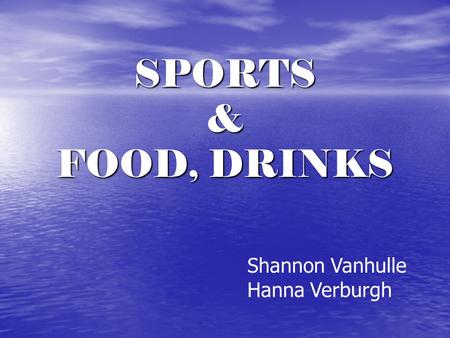 SPORTS & FOOD, DRINKS Shannon Vanhulle Hanna Verburgh.
