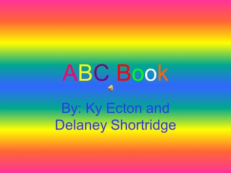 ABC BookABC Book By: Ky Ecton and Delaney Shortridge.