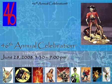 46 th Annual Celebration ® June 28, 20085:30 – 9:00 pm 46 th Annual Celebration®