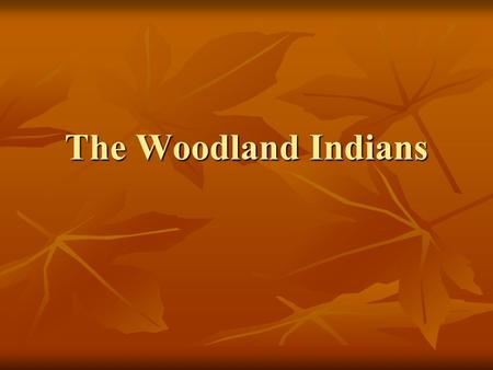 The Woodland Indians. Where did they live??? They were moderate-climate regions roughly from the Atlantic to the Mississippi River and included the Great.
