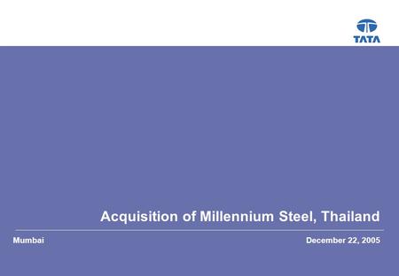 Acquisition of Millennium Steel, Thailand December 22, 2005Mumbai.