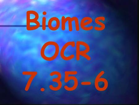 Biomes OCR 7.35-6 Tropical rain forest Tropical seasonal forest.