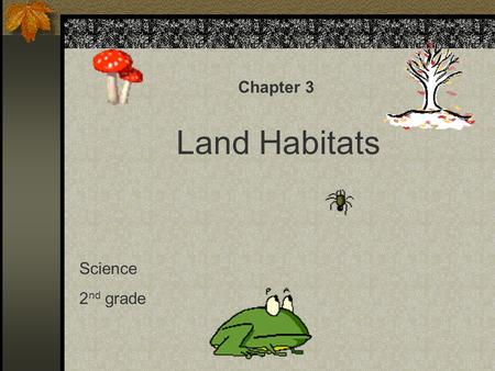 Chapter 3 Land Habitats Science 2nd grade.