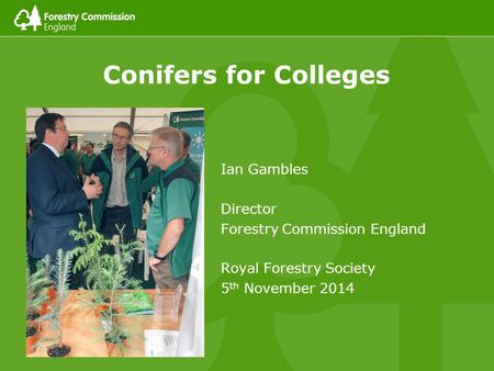Conifers for Colleges Ian Gambles Director Forestry Commission England Royal Forestry Society 5 th November 2014.