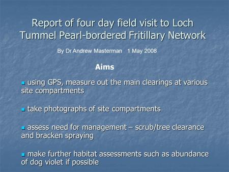 Report of four day field visit to Loch Tummel Pearl-bordered Fritillary Network using GPS, measure out the main clearings at various site compartments.