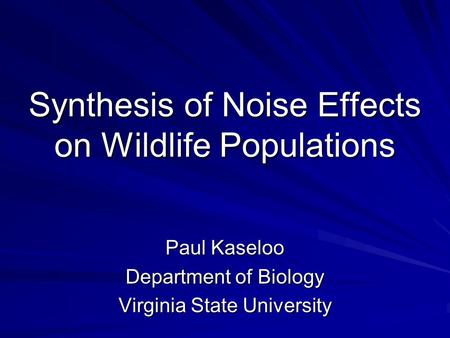 Synthesis of Noise Effects on Wildlife Populations Paul Kaseloo Department of Biology Virginia State University.