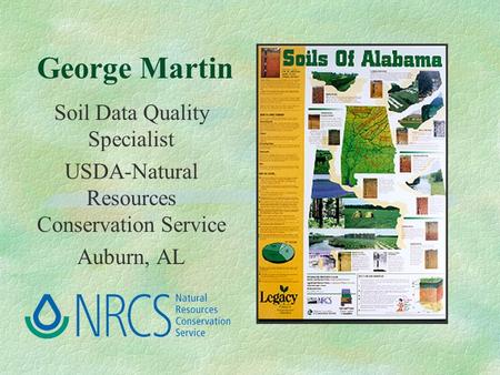 George Martin Soil Data Quality Specialist USDA-Natural Resources Conservation Service Auburn, AL.