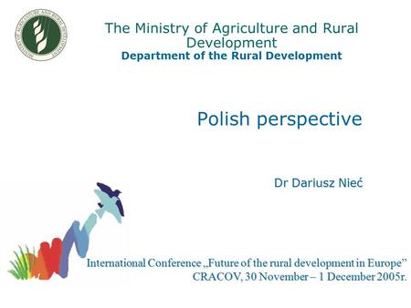 The Ministry of Agriculture and Rural Development Department of the Rural Development Polish perspective Dr Dariusz Nieć International Conference „Future.