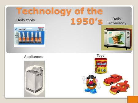 Technology of the 1950’s Daily Technology Daily tools Toys Appliances.