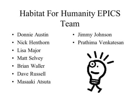 Habitat For Humanity EPICS Team Donnie Austin Nick Henthorn Lisa Major Matt Selvey Brian Waller Dave Russell Masaaki Atsuta Jimmy Johnson Prathima Venkatesan.