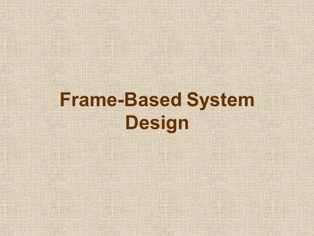 Frame-Based System Design. Fames vs. Rules General design methodology Define the problem Analyze the domain Define the classes Define the instances Define.