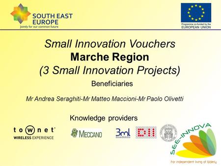 Small Innovation Vouchers Marche Region (3 Small Innovation Projects) Knowledge providers Beneficiaries Mr Andrea Seraghiti-Mr Matteo Maccioni-Mr Paolo.