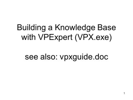 Building a Knowledge Base with VPExpert (VPX. exe) see also: vpxguide