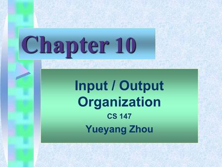 Chapter 10 Input / Output Organization CS 147 Yueyang Zhou.