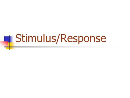 Stimulus/Response.