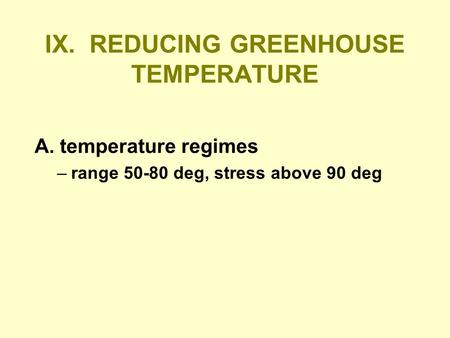 IX. REDUCING GREENHOUSE TEMPERATURE A. temperature regimes –range 50-80 deg, stress above 90 deg.
