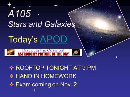 A105 Stars and Galaxies Today’s APOD ROOFTOP TONIGHT AT 9 PM