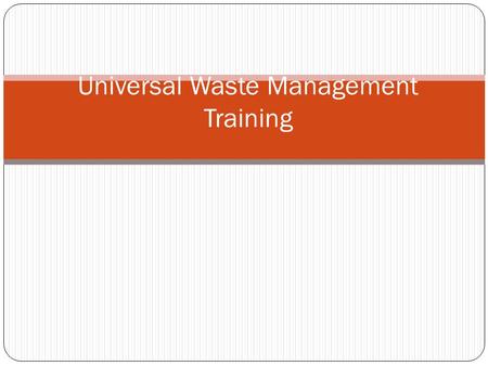 Universal Waste Management Training. Introduction DEC and EPA have established standards for the handling of “Universal Wastes”. “Universal Wastes”, in.