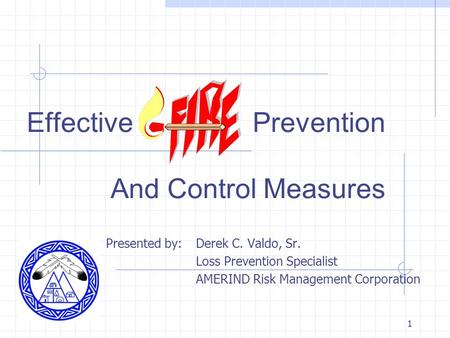 1 Effective Prevention And Control Measures Presented by: Derek C. Valdo, Sr. Loss Prevention Specialist AMERIND Risk Management Corporation.