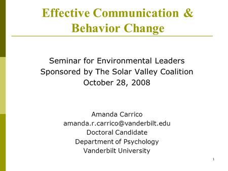 1 Effective Communication & Behavior Change Seminar for Environmental Leaders Sponsored by The Solar Valley Coalition October 28, 2008 Amanda Carrico