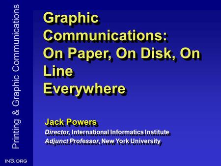 Printing & Graphic Communications in3.org Graphic Communications: On Paper, On Disk, On Line Everywhere Graphic Communications: On Paper, On Disk, On Line.