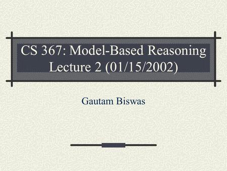 CS 367: Model-Based Reasoning Lecture 2 (01/15/2002)