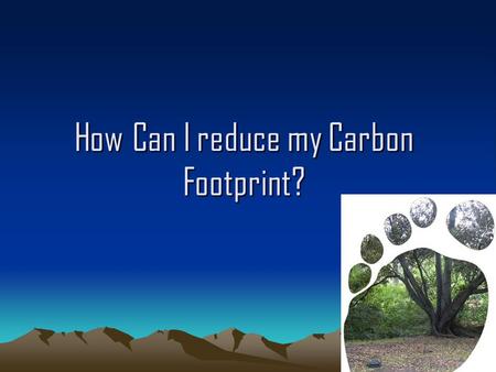 How Can I reduce my Carbon Footprint?. What I can do myself. Installing fluorescent bulbs in my room, and other rooms in the house: An ENERGY STAR qualified.