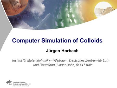 Computer Simulation of Colloids Jürgen Horbach Institut für Materialphysik im Weltraum, Deutsches Zentrum für Luft-