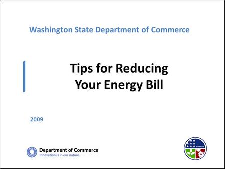 Washington State Department of Commerce Tips for Reducing Your Energy Bill 2009.