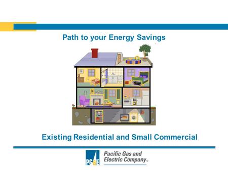 Path to your Energy Savings Existing Residential and Small Commercial.
