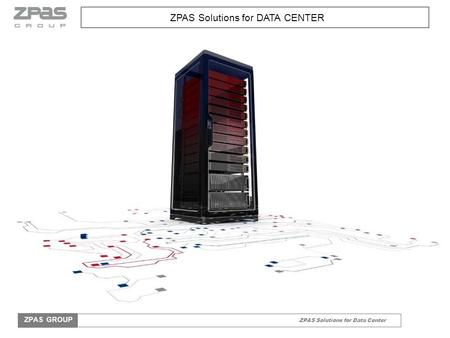 ZPAS Solutions for Data Center ZPAS GROUP ZPAS Solutions for DATA CENTER.